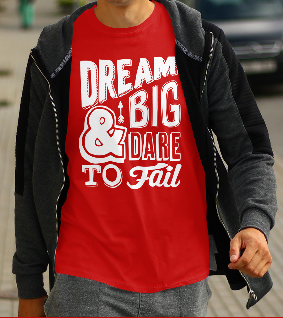 DREAM BIG And DARE TO FAIL T-Shirt