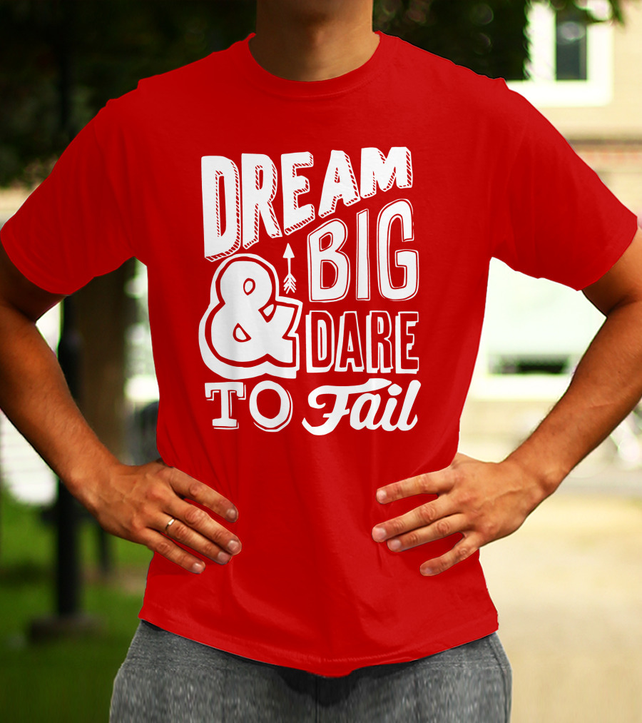 DREAM BIG And DARE TO FAIL T-Shirt