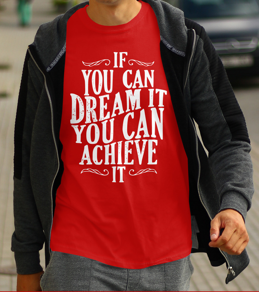 If You Can Dream It You Can Achieve It T-Shirt