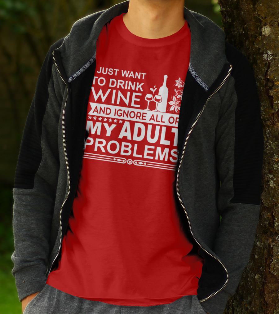 I Just Want To Drink Wine And Ignore All Of My Adult Problems T-Shirt