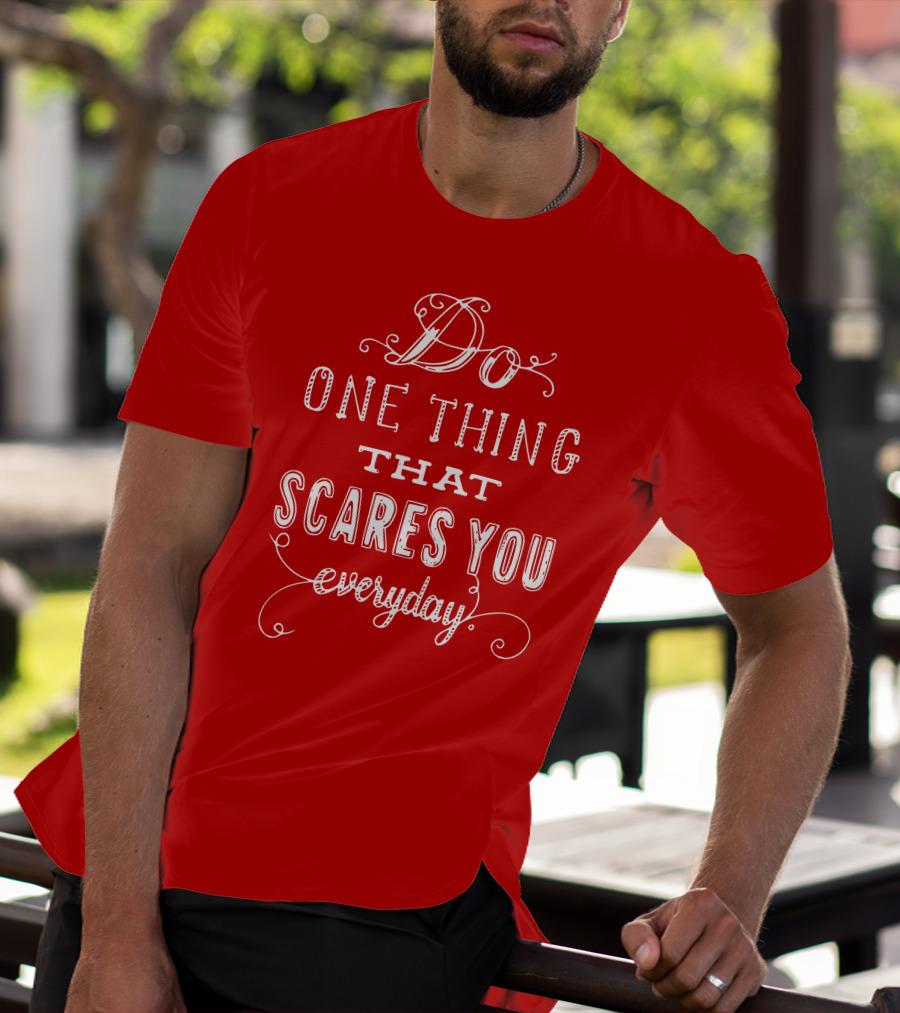 Do One Thing That Scares You Everyday T-Shirt