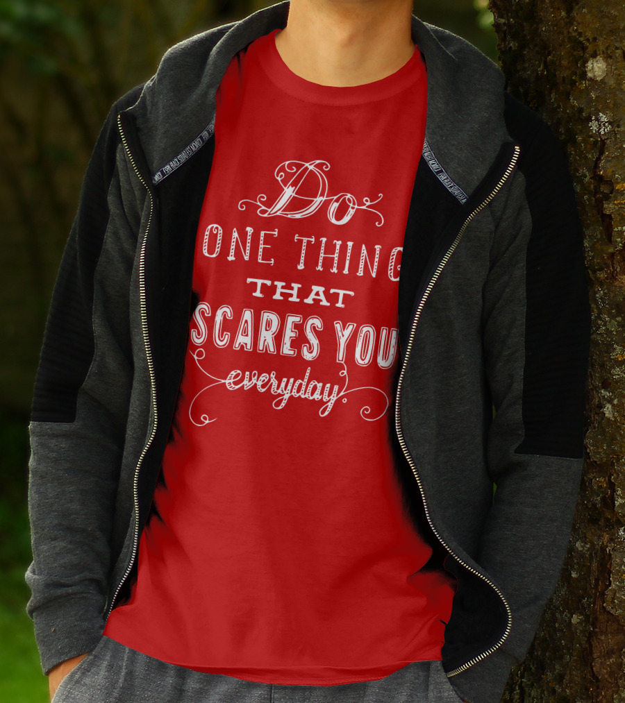 Do One Thing That Scares You Everyday T-Shirt