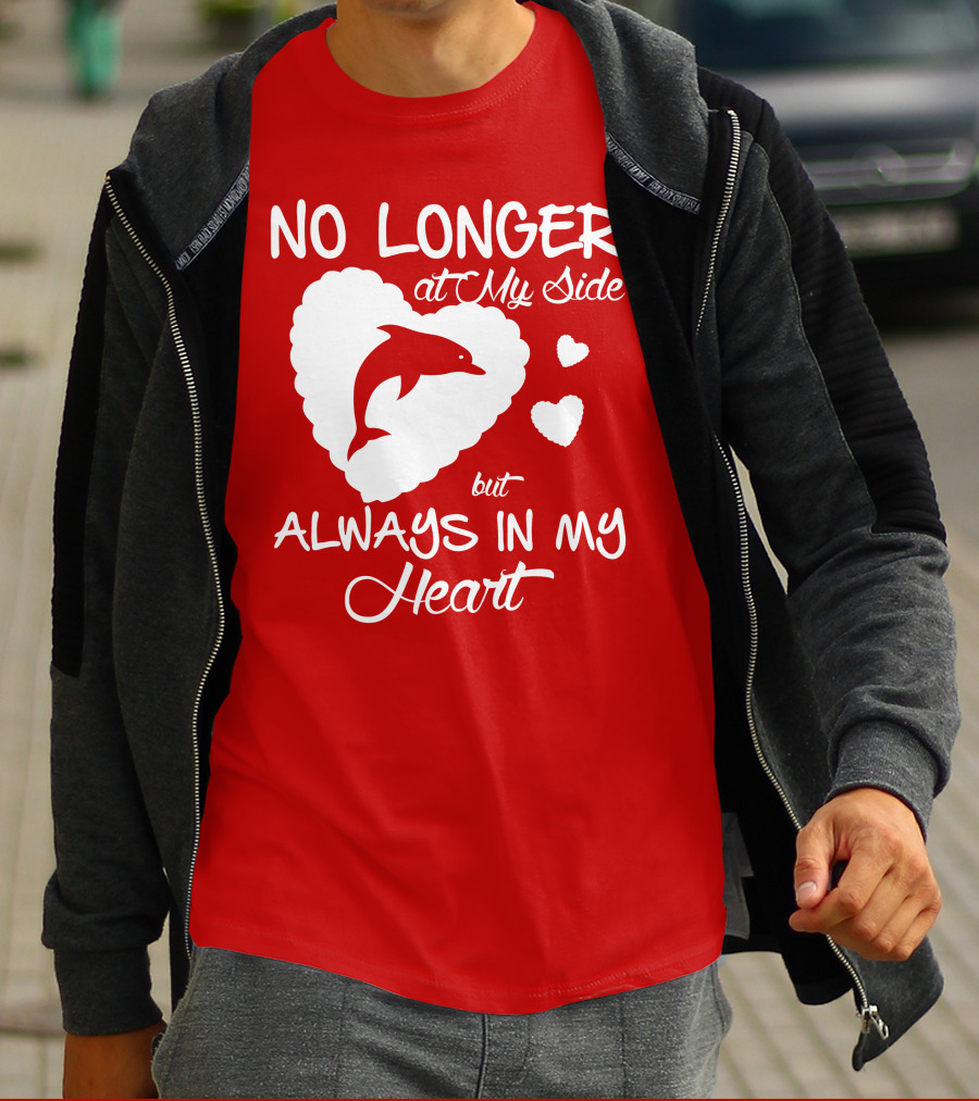 NO LONGER At My Side But ALWAYS IN MY Heart Dolphine Lover T-Shirt