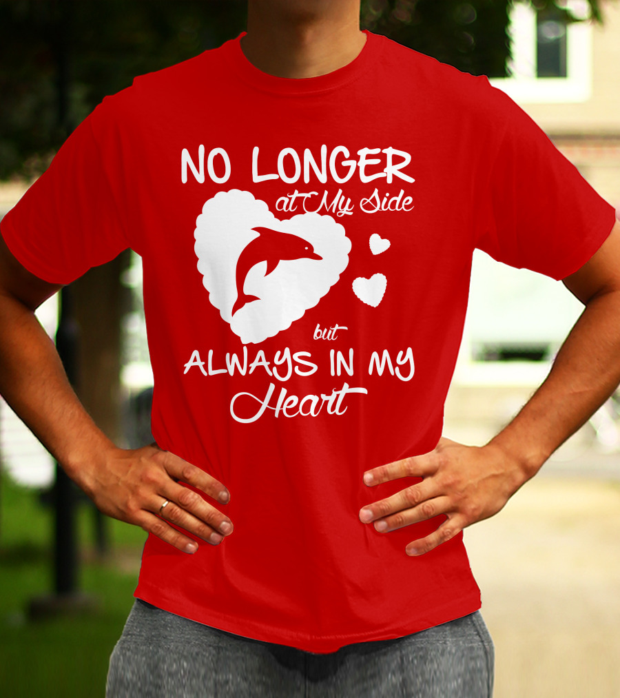 NO LONGER At My Side But ALWAYS IN MY Heart Dolphine Lover T-Shirt