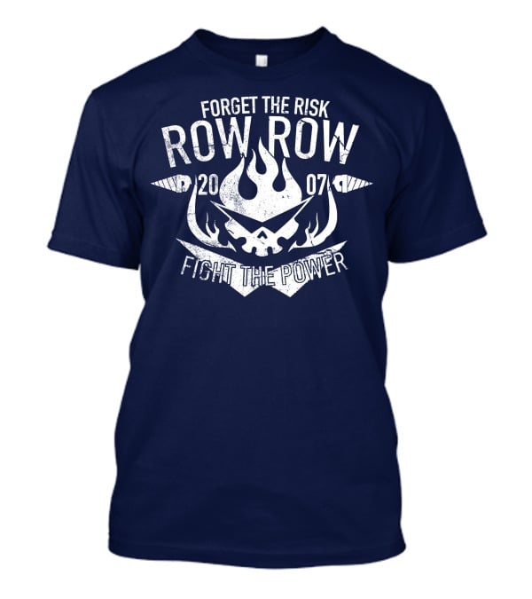 Forget The Risk Row Row 2007 Fight The Power T-Shirt