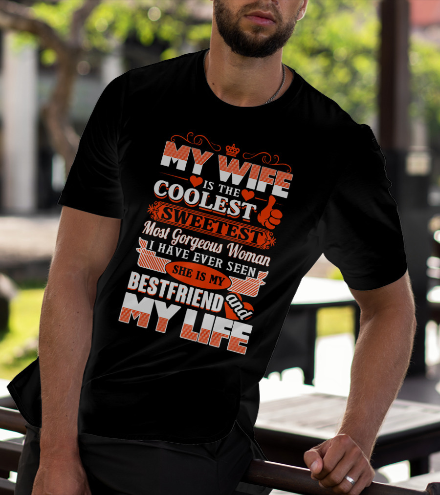 MY WIFE IS THE COOLEST SWEETEST MOST GORGEOUS WOMAN SHE IS MY BESTFRIEND AND MY LIFE T-Shirt