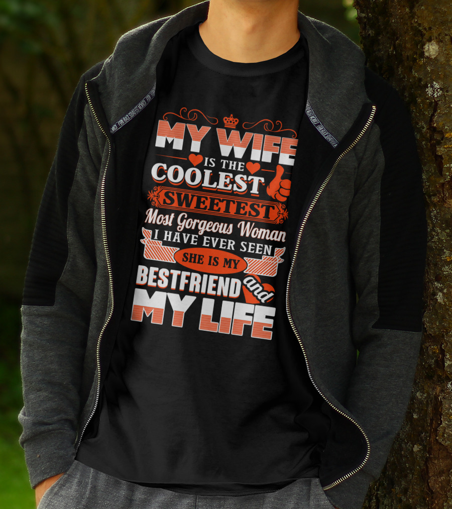 MY WIFE IS THE COOLEST SWEETEST MOST GORGEOUS WOMAN SHE IS MY BESTFRIEND AND MY LIFE T-Shirt