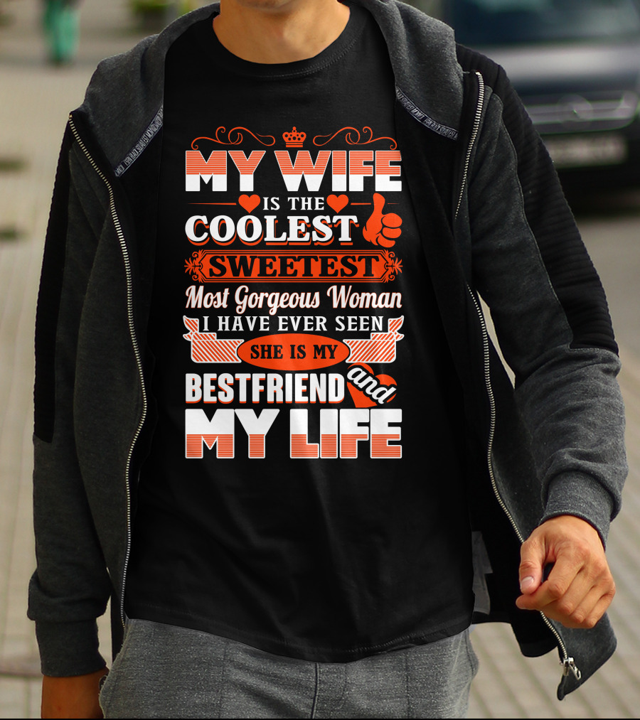 MY WIFE IS THE COOLEST SWEETEST MOST GORGEOUS WOMAN SHE IS MY BESTFRIEND AND MY LIFE T-Shirt