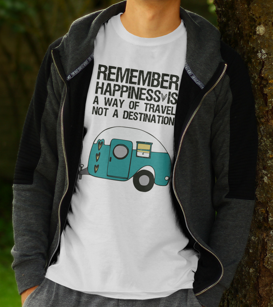 REMEMBER HAPPINESS IS A WAY OF TRAVEL NOT A DESTINATION T-Shirt