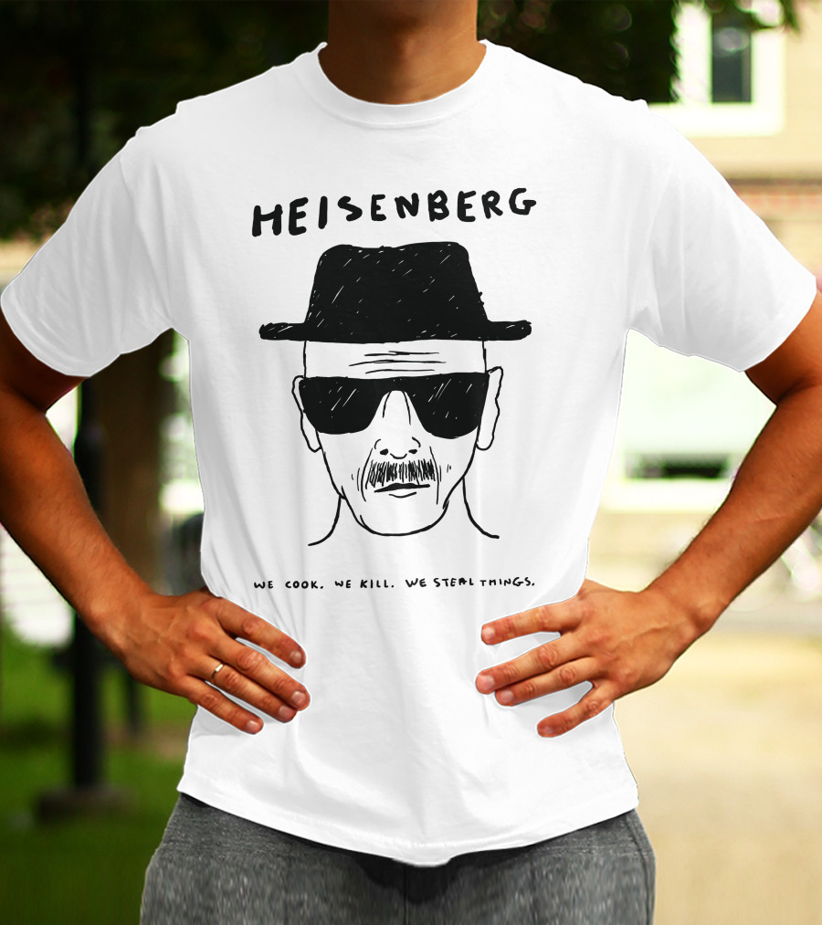 HEISENBERG We Cook We Kill We Steal Things T-Shirt