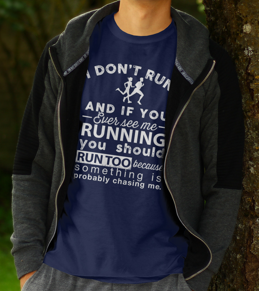 I Don't Run And If You Ever See Me Running You Should Run Too Because Something Is Probably Chasing Me T-Shirt