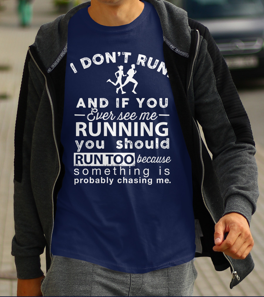 I Don't Run And If You Ever See Me Running You Should Run Too Because Something Is Probably Chasing Me T-Shirt