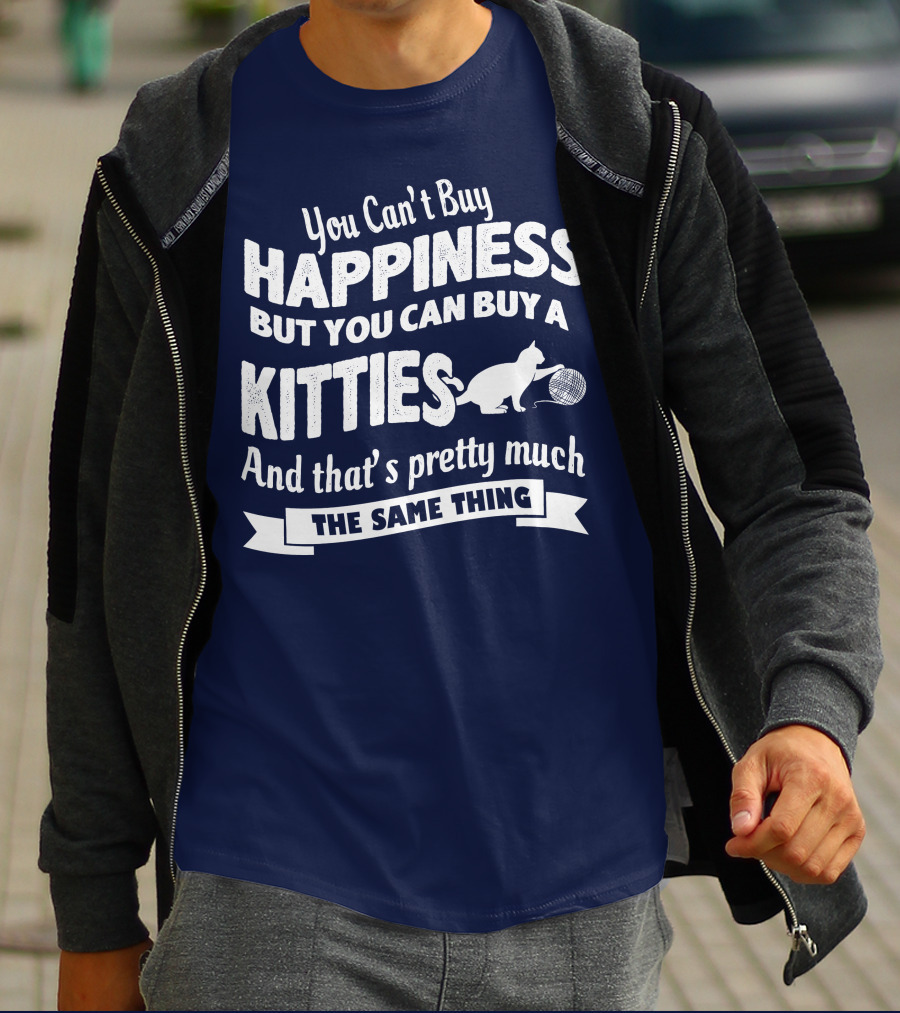 You Can't Buy Happiness But You Can Buy A Kitties And That's Pretty Much The Same Thing T-Shirt