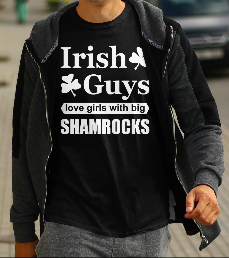 Irish Guys Love Girls With Big Shamrocks T-Shirt
