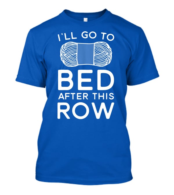 I'll Go To Bed After This Row Yarn T-Shirt
