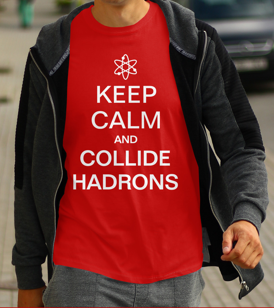 Keep Calm And Collide Hadrons Atom Science T-Shirt