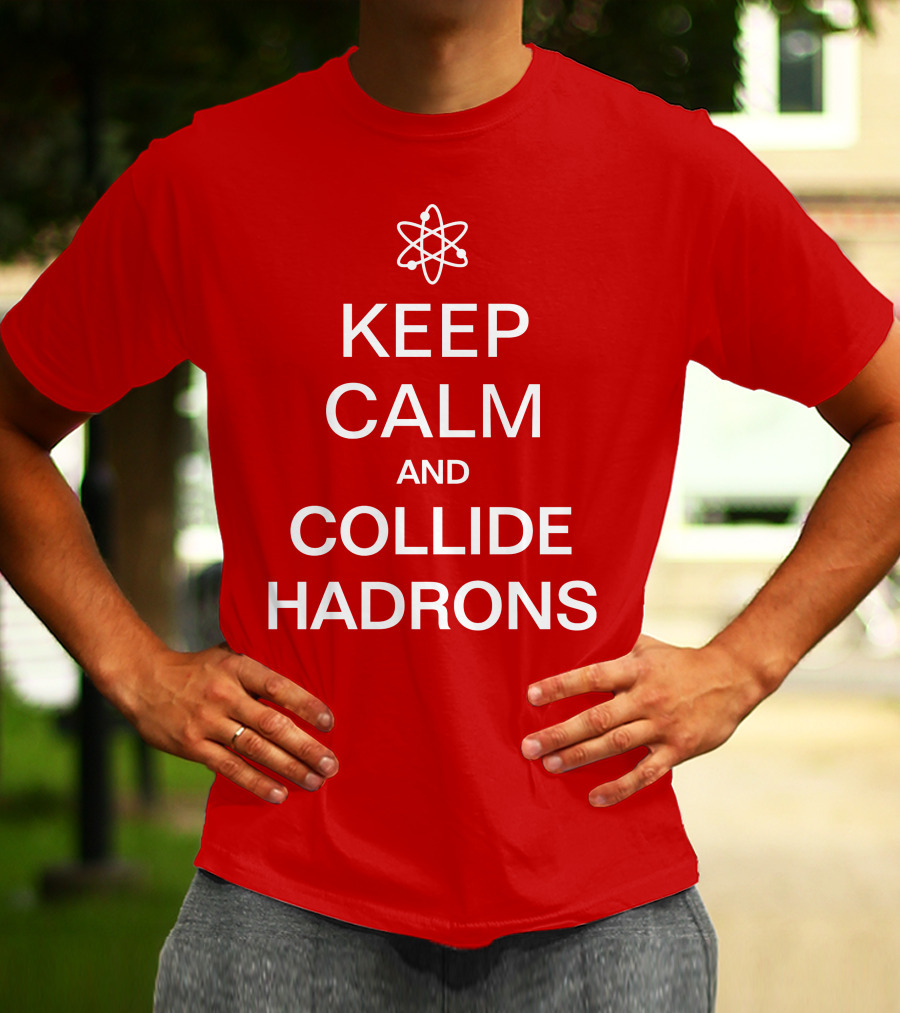 Keep Calm And Collide Hadrons Atom Science T-Shirt
