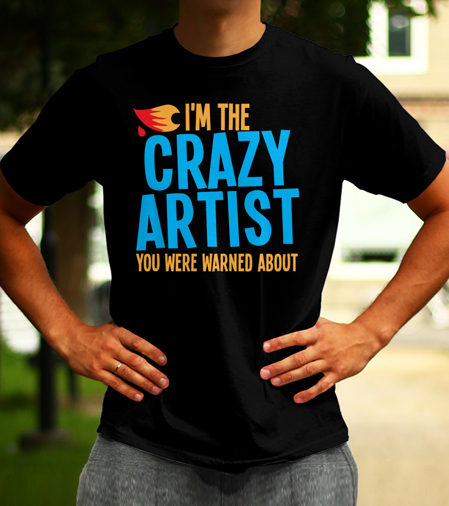I'm The Crazy Artist You Were Warned About With Fiery T-Shirt
