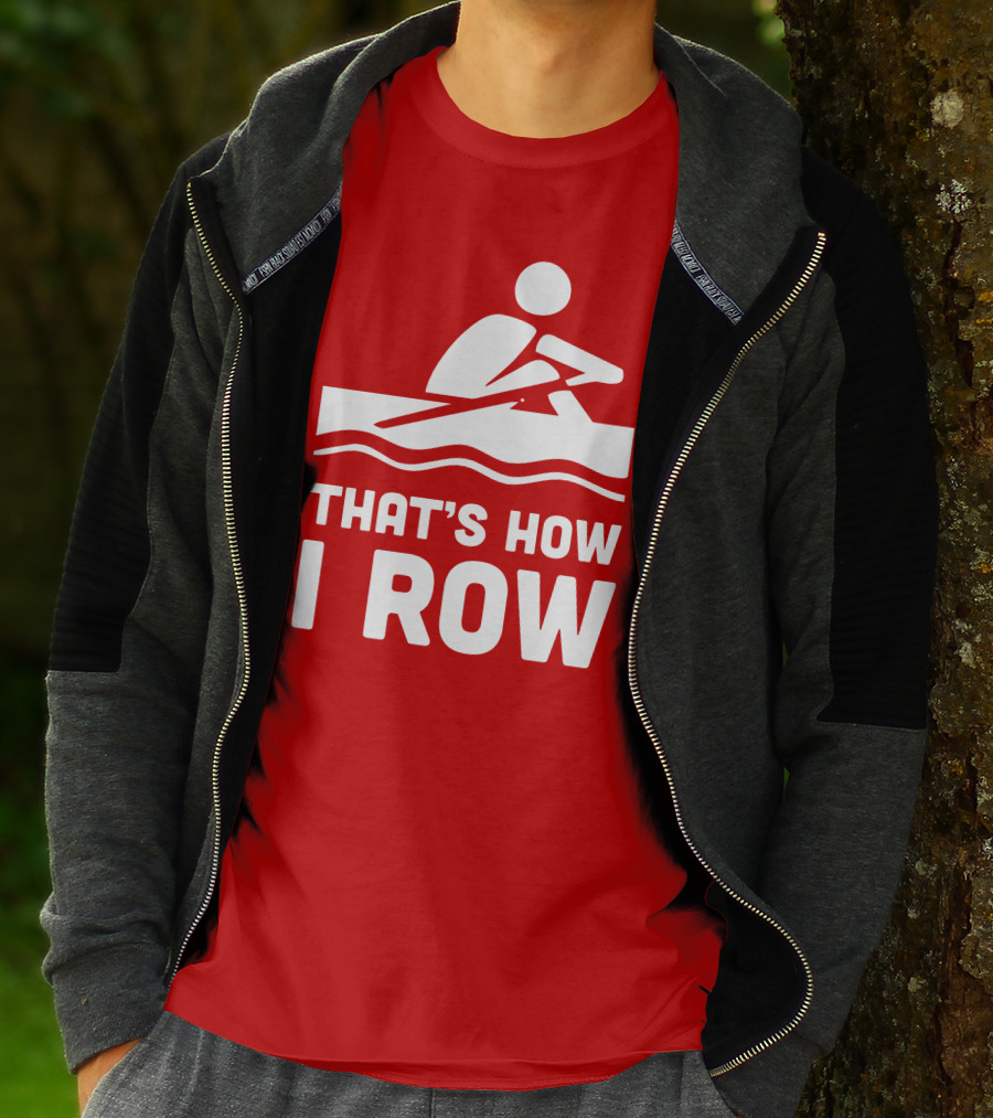 THAT’S HOW I ROW Rowing T-Shirt