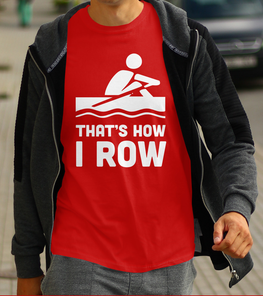 THAT’S HOW I ROW Rowing T-Shirt