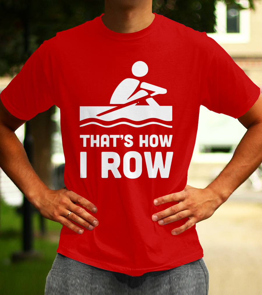 THAT’S HOW I ROW Rowing T-Shirt