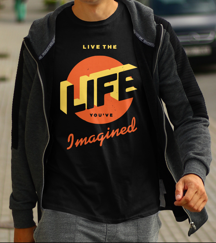 Live The Life You've Imagined T-Shirt