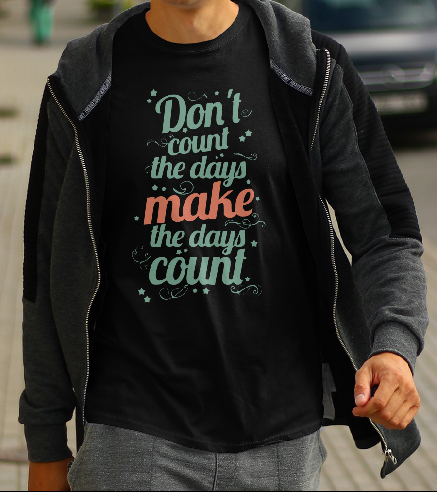 Don’t Count The Days Make The Days Count T-Shirt