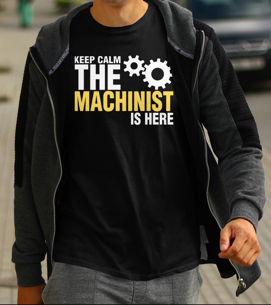 KEEP CALM THE MACHINIST IS HERE GEARS T-Shirt