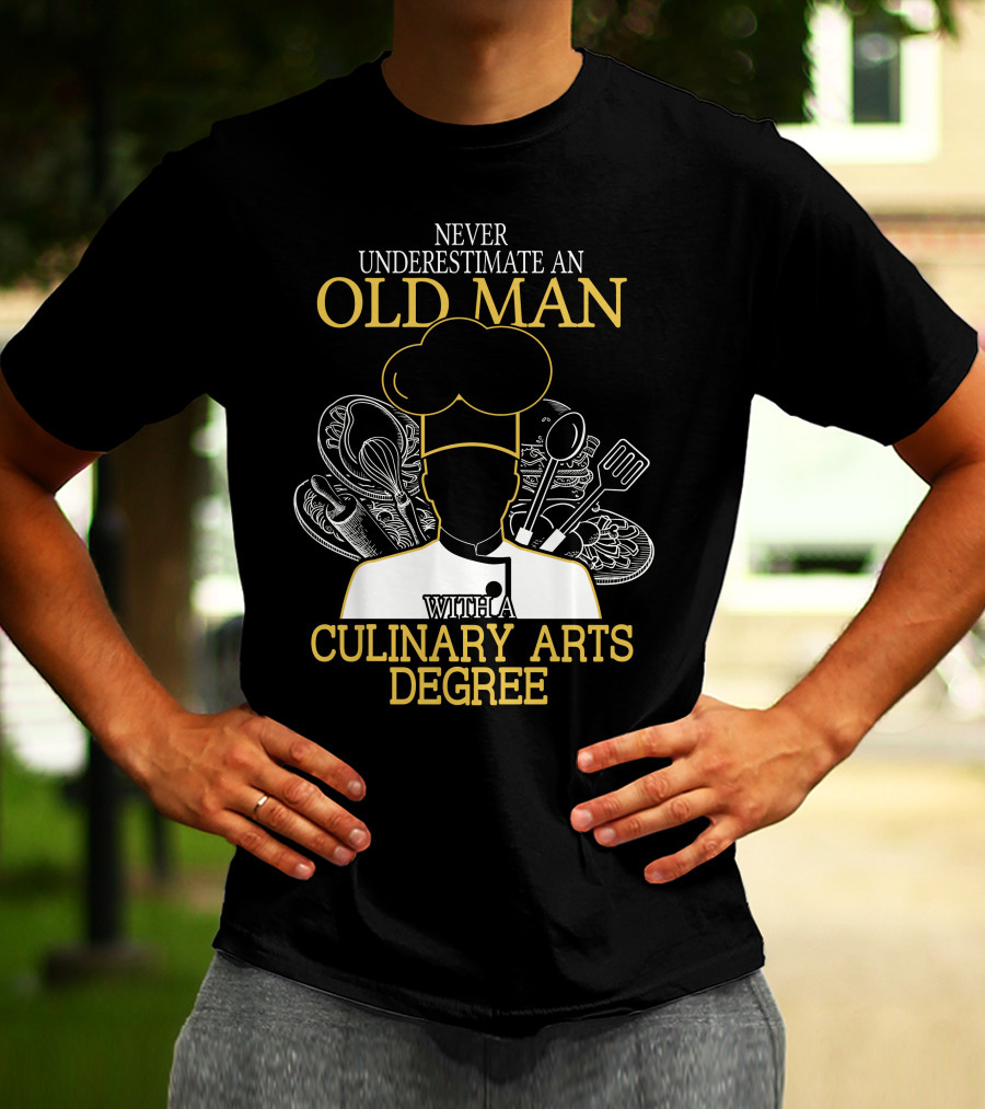 Never Underestimate An Old Man With A Culinary Arts Degree Chef Hat And Cooking Utensils T-Shirt