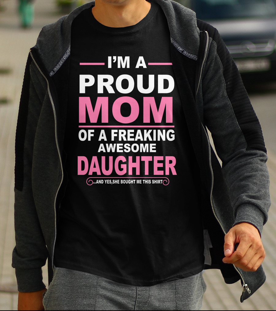 I'm A Proud Mom Of A Freaking Awesome Daughter T-Shirt