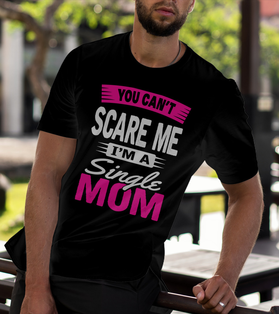 YOU CAN'T SCARE ME I'M A SINGLE MOM T-Shirt