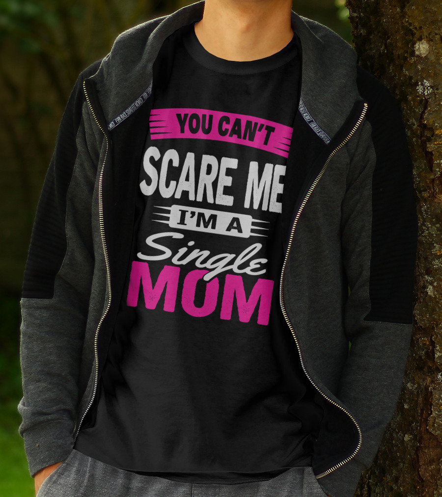 YOU CAN'T SCARE ME I'M A SINGLE MOM T-Shirt