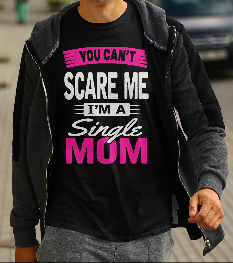 YOU CAN'T SCARE ME I'M A SINGLE MOM T-Shirt