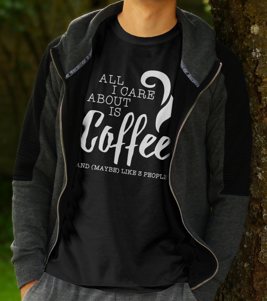 All I Care About Is Coffee And (Maybe) Like 3 People T-Shirt