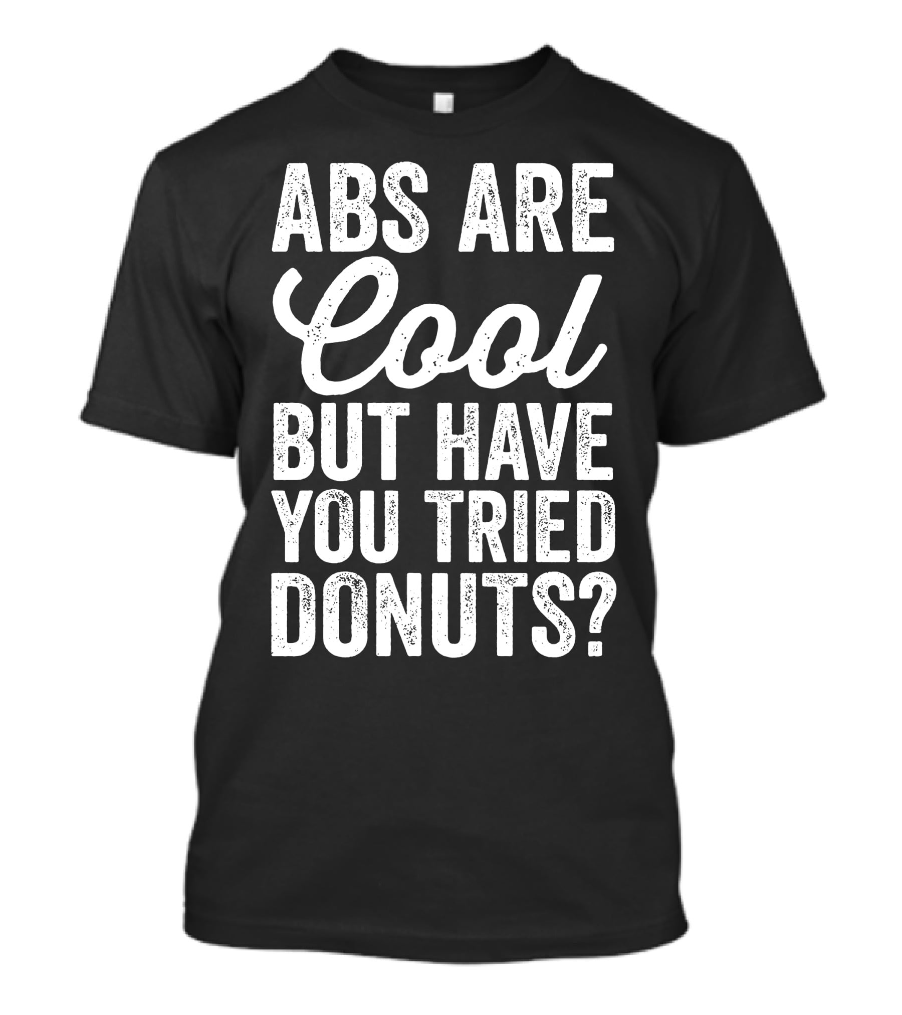 Abs Are Cool But Have You Tried Donuts? Funny Food Lover T-Shirt