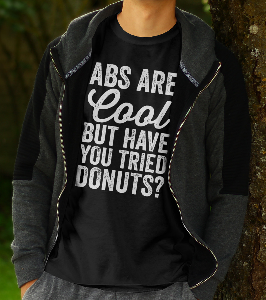 Abs Are Cool But Have You Tried Donuts? Funny Food Lover T-Shirt