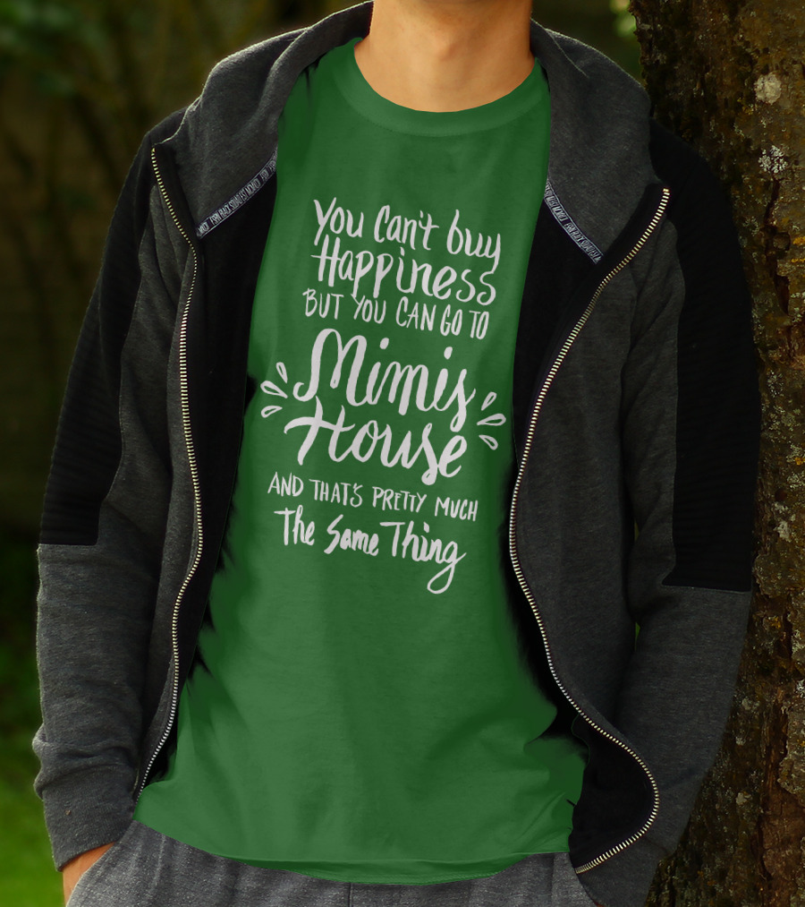 You Can't Buy Happiness But You Can Go To Mimi's House And That's Pretty Much The Same Thing T-Shirt