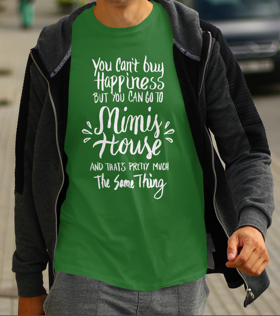 You Can't Buy Happiness But You Can Go To Mimi's House And That's Pretty Much The Same Thing T-Shirt