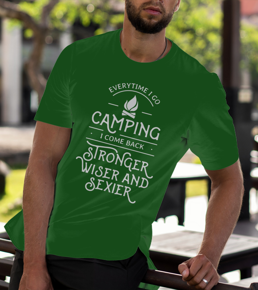 Everytime I Go Camping I Come Back Stronger Wiser And Sexier T-Shirt