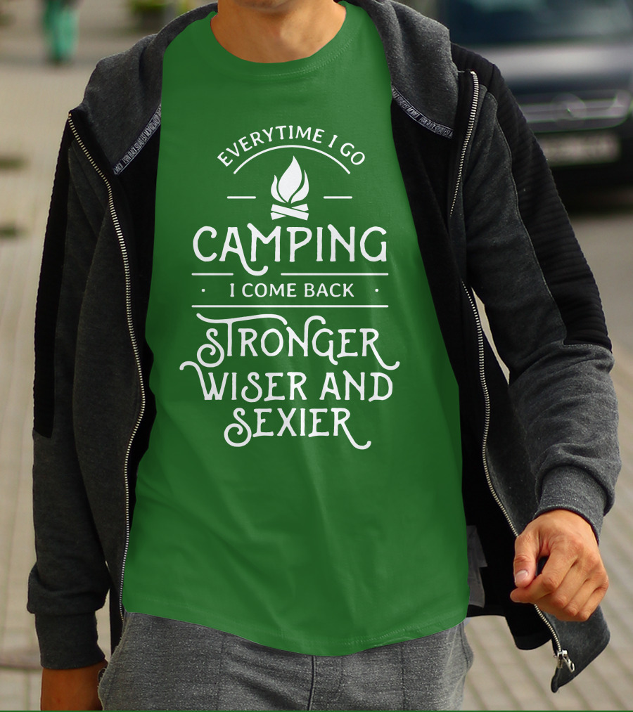 Everytime I Go Camping I Come Back Stronger Wiser And Sexier T-Shirt