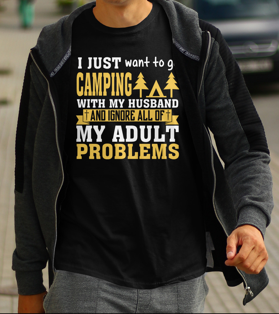 I Just Want To Go Camping With My Husband And Ignore All Of My Adult Problems T-Shirt