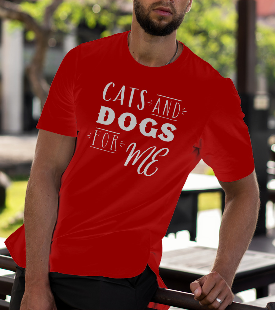 CATS AND DOGS FOR ME T-Shirt