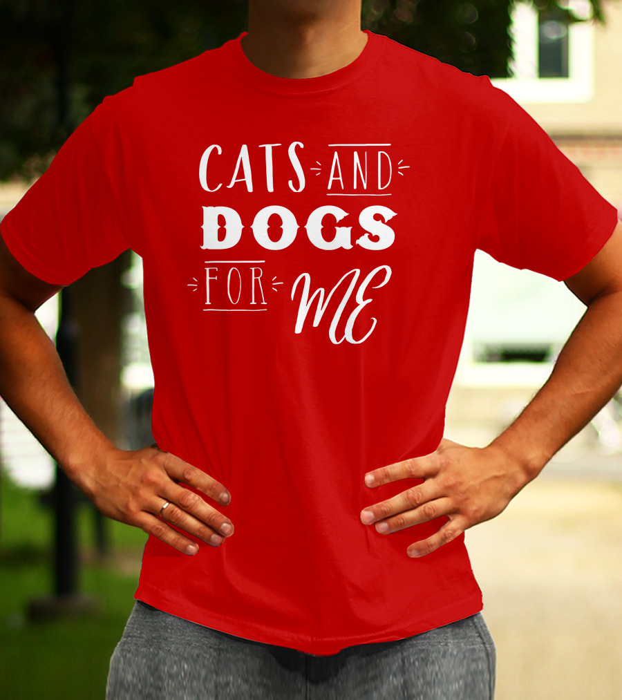 CATS AND DOGS FOR ME T-Shirt
