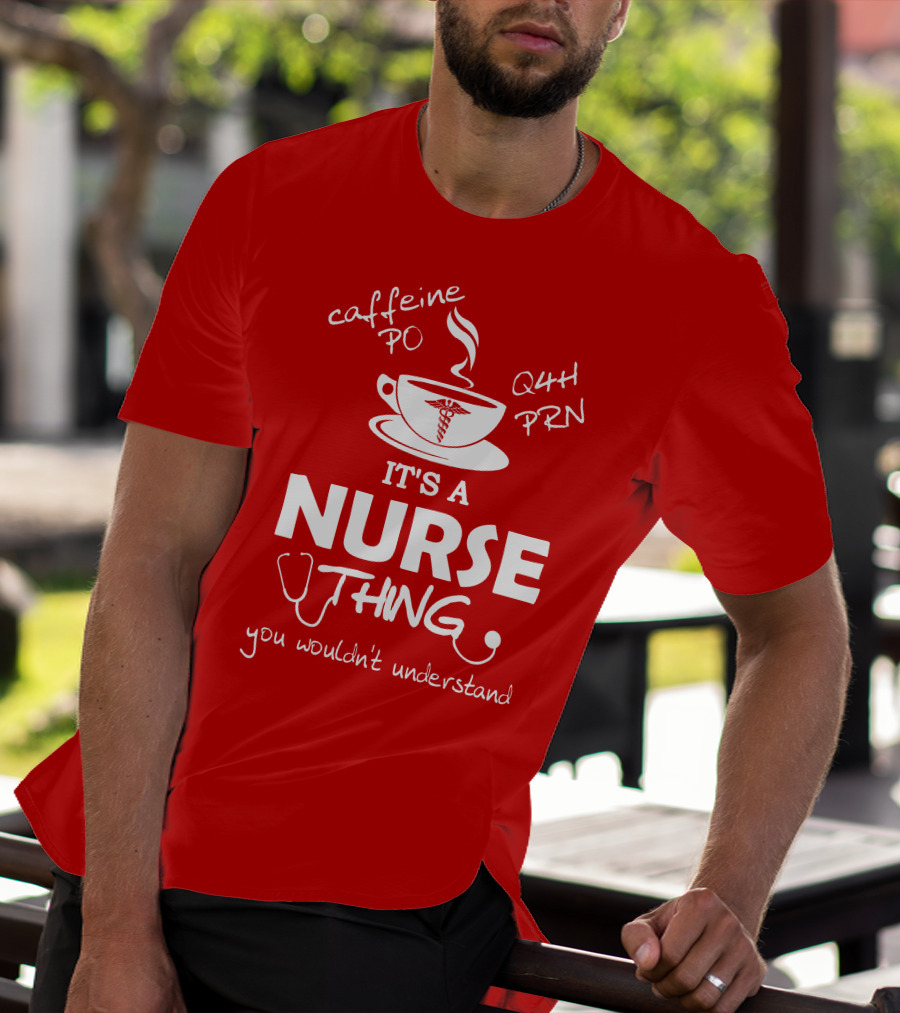 Caffeine PO Q4H PRN It's A Nurse Thing You Wouldn't Understand T-Shirt