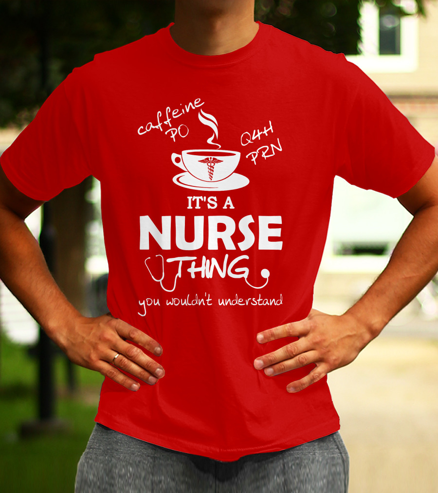 Caffeine PO Q4H PRN It's A Nurse Thing You Wouldn't Understand T-Shirt