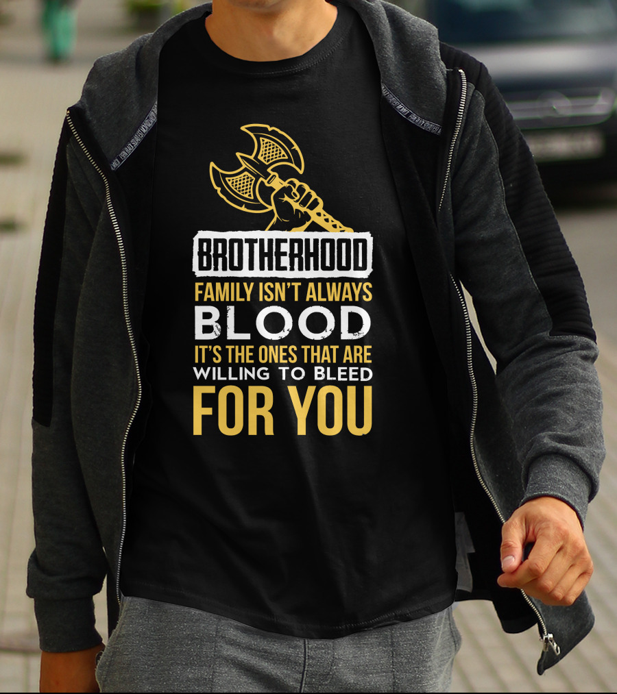 Brotherhood Family Isn't Always Blood It's The Ones That Are Willing To Bleed For You T-Shirt