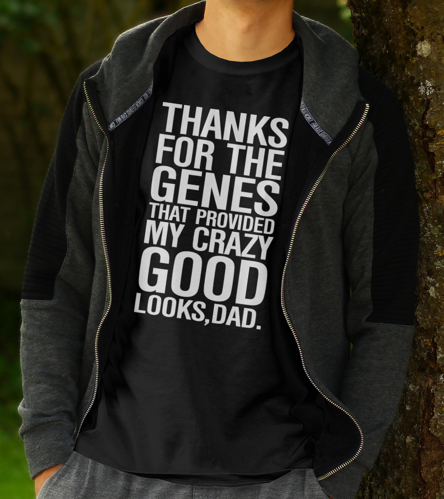 THANKS FOR THE GENES THAT PROVIDED MY CRAZY GOOD LOOKS DAD T-Shirt