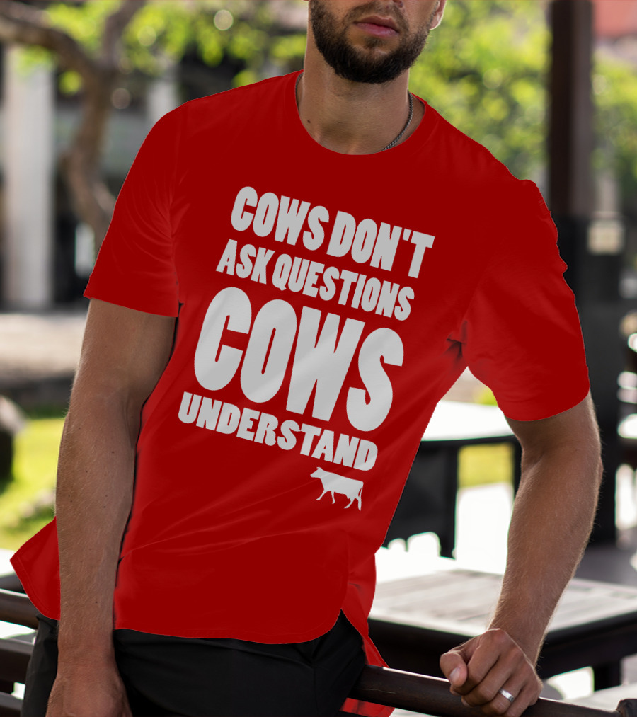 Cows Don't Ask Questions Cows Understand Red T-Shirt