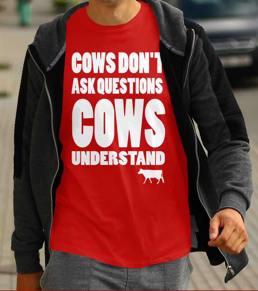 Cows Don't Ask Questions Cows Understand Red T-Shirt