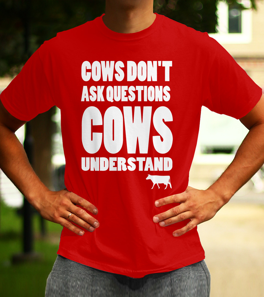 Cows Don't Ask Questions Cows Understand Red T-Shirt